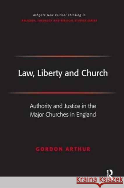 Law, Liberty and Church: Authority and Justice in the Major Churches in England Gordon Arthur 9781138275935 Routledge