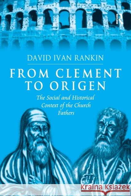 From Clement to Origen: The Social and Historical Context of the Church Fathers David Ivan Rankin 9781138275973