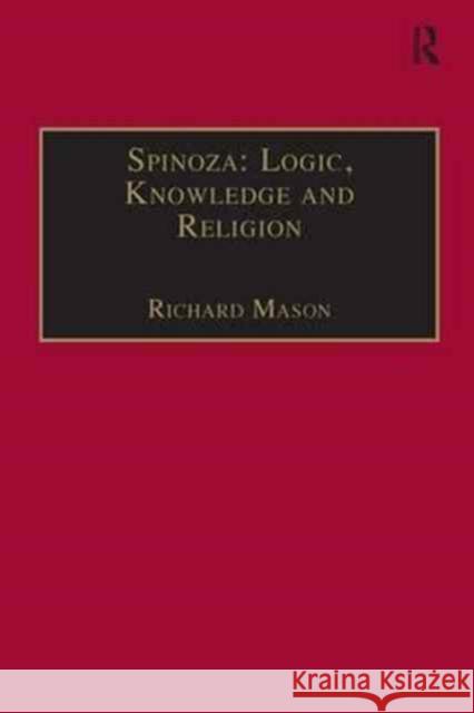 Spinoza: Logic, Knowledge and Religion Richard Mason 9781138275980
