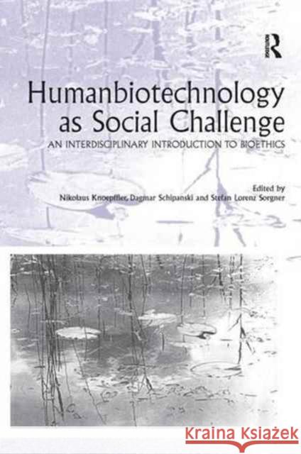 Humanbiotechnology as Social Challenge: An Interdisciplinary Introduction to Bioethics Dagmar Schipanski Nikolaus Knoepffler 9781138275997 Routledge