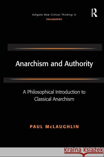 Anarchism and Authority: A Philosophical Introduction to Classical Anarchism Paul McLaughlin 9781138276147 Routledge