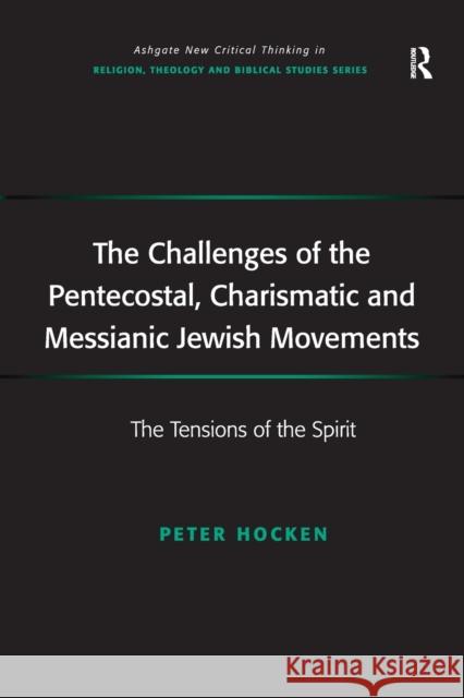 The Challenges of the Pentecostal, Charismatic and Messianic Jewish Movements: The Tensions of the Spirit Peter Hocken 9781138276222 Routledge