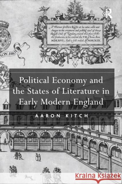 Political Economy and the States of Literature in Early Modern England Aaron Kitch 9781138276239