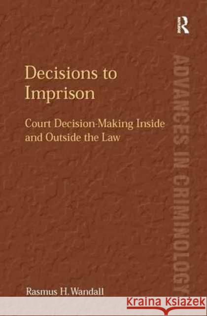 Decisions to Imprison: Court Decision-Making Inside and Outside the Law Rasmus H. Wandall 9781138276369 Routledge