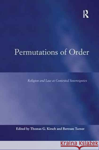 Permutations of Order: Religion and Law as Contested Sovereignties Thomas G. Kirsch Bertram Turner 9781138276406