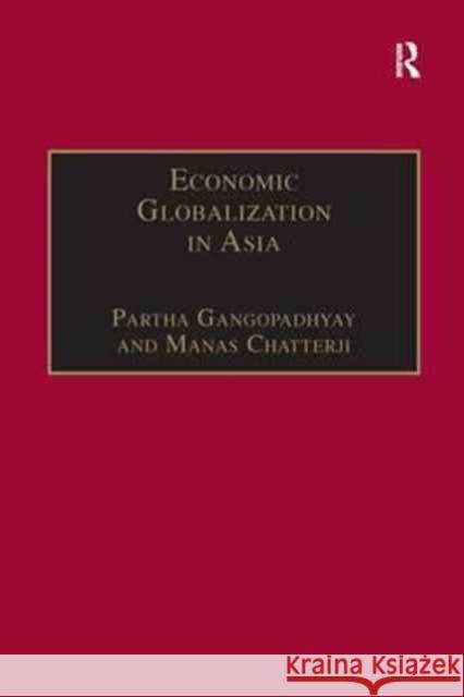 Economic Globalization in Asia Manas Chatterji Partha Gangopadhyay 9781138276444 Routledge