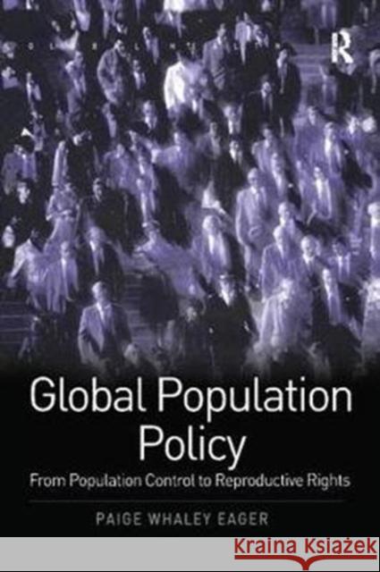 Global Population Policy: From Population Control to Reproductive Rights Eager, Paige Whaley 9781138276451 Global Health