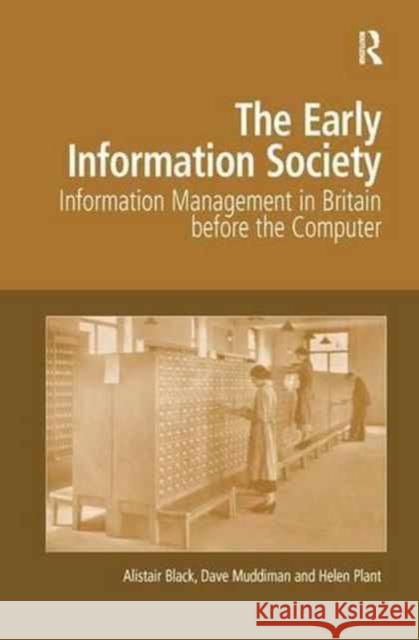 The Early Information Society: Information Management in Britain Before the Computer Alistair Black Dave Muddiman 9781138276499