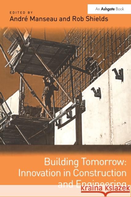 Building Tomorrow: Innovation in Construction and Engineering Andre Manseau Rob Shields  9781138276543 Routledge