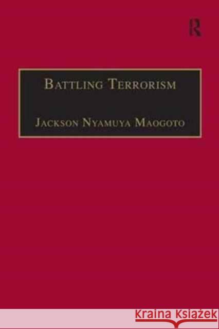 Battling Terrorism: Legal Perspectives on the Use of Force and the War on Terror Jackson Nyamuya Maogoto 9781138276550
