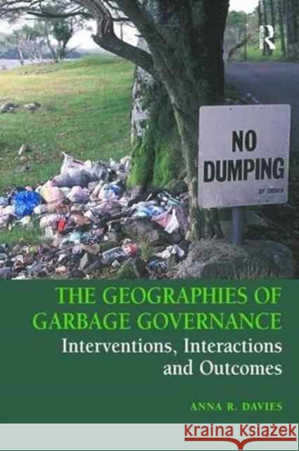 The Geographies of Garbage Governance: Interventions, Interactions and Outcomes Anna R. Davies 9781138276567
