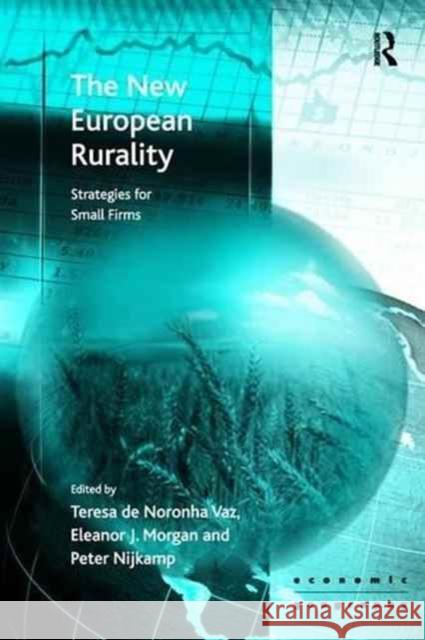 The New European Rurality: Strategies for Small Firms Eleanor Morgan Teresa De Noronha Vaz 9781138276604 Routledge