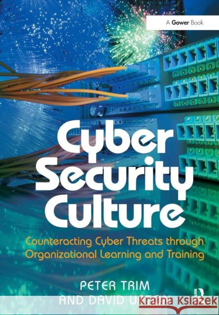 Cyber Security Culture: Counteracting Cyber Threats through Organizational Learning and Training Peter Trim, David Upton 9781138276642