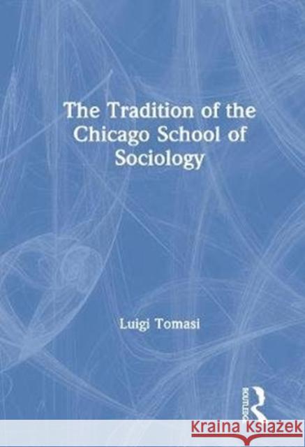 The Tradition of the Chicago School of Sociology Luigi Tomasi 9781138276734