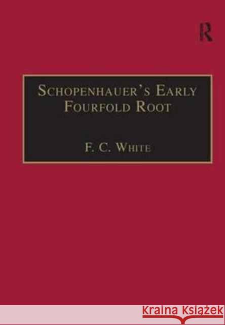 Schopenhauer's Early Fourfold Root: Translation and Commentary Professor F. C. White   9781138276857