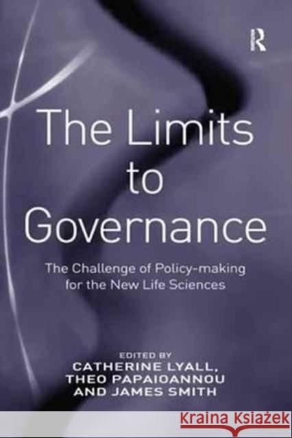 The Limits to Governance: The Challenge of Policy-Making for the New Life Sciences Theo Papaioannou Catherine Lyall 9781138276864 Routledge