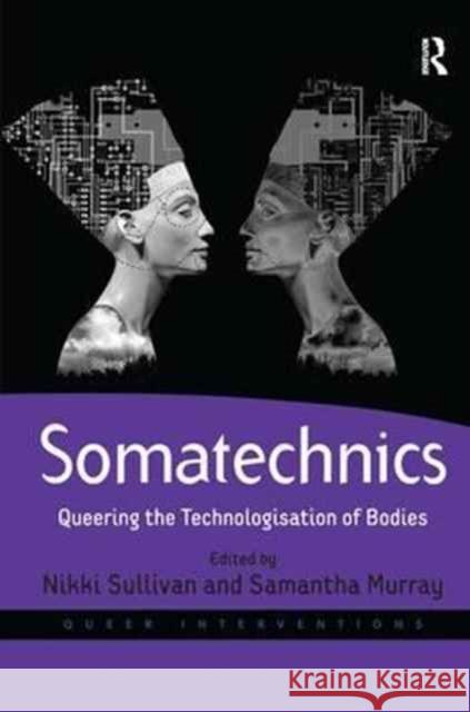 Somatechnics: Queering the Technologisation of Bodies Samantha Murray Nikki Sullivan 9781138276871