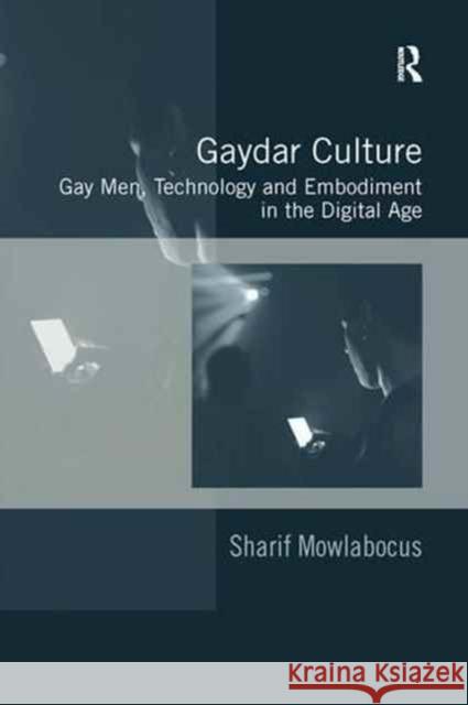 Gaydar Culture: Gay Men, Technology and Embodiment in the Digital Age Sharif Mowlabocus 9781138276888 Routledge