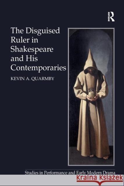 The Disguised Ruler in Shakespeare and his Contemporaries Quarmby, Kevin A. 9781138277045 Routledge