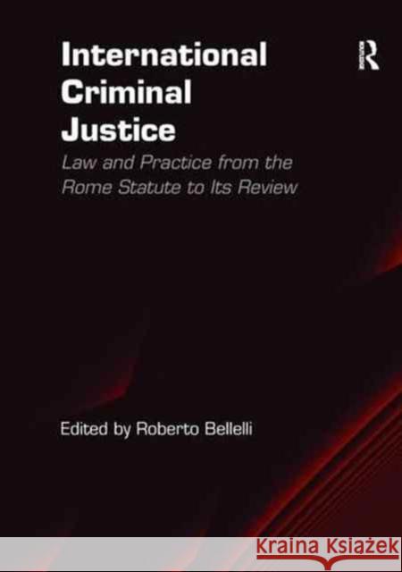 International Criminal Justice: Law and Practice from the Rome Statute to Its Review Roberto Bellelli 9781138277052 Routledge