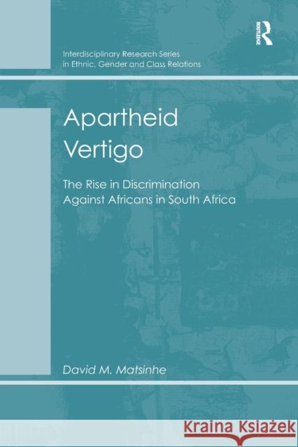 Apartheid Vertigo: The Rise in Discrimination Against Africans in South Africa David M. Matsinhe 9781138277205 Routledge