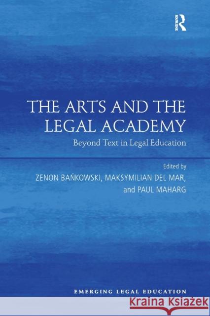 The Arts and the Legal Academy. Vol. 1: Beyond Text in Legal Education Zenon Bankowski Maksymilian Del Mar Paul Maharg 9781138277250