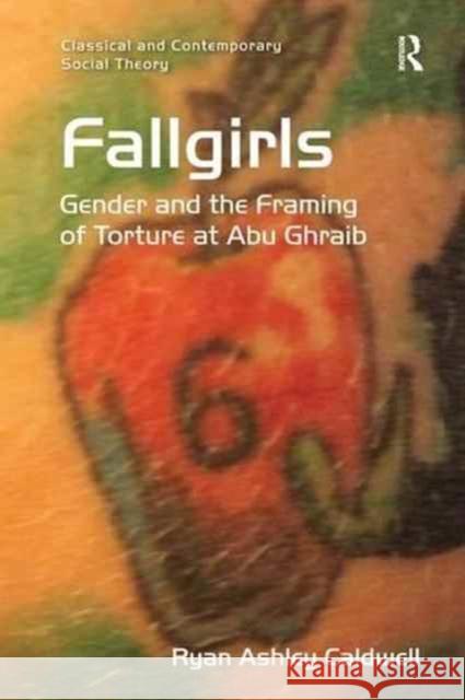 Fallgirls: Gender and the Framing of Torture at Abu Ghraib Ryan Ashley Caldwell 9781138277267