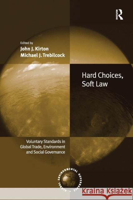 Hard Choices, Soft Law: Voluntary Standards in Global Trade, Environment and Social Governance John J. Kirton Michael J. Trebilcock 9781138277397