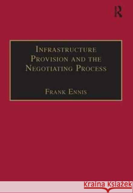 Infrastructure Provision and the Negotiating Process Frank Ennis 9781138277410 Routledge