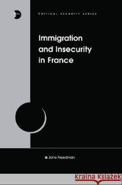 Immigration and Insecurity in France Jane Freedman 9781138277632