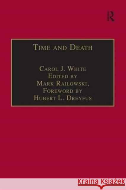 Time and Death: Heidegger's Analysis of Finitude Carol J. White Edited By Mark Ralkowski 9781138277694 Routledge