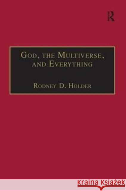 God, the Multiverse, and Everything: Modern Cosmology and the Argument from Design Rodney D. Holder 9781138277724