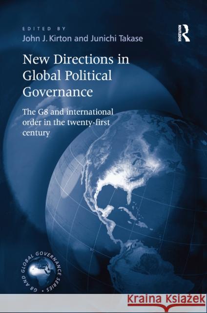 New Directions in Global Political Governance: The G8 and International Order in the Twenty-First Century Junichi Takase John J. Kirton 9781138277793 Routledge