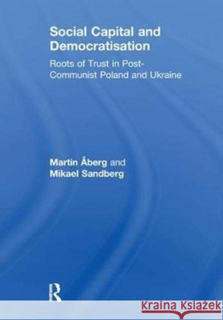 Social Capital and Democratisation: Roots of Trust in Post-Communist Poland and Ukraine  9781138277816 