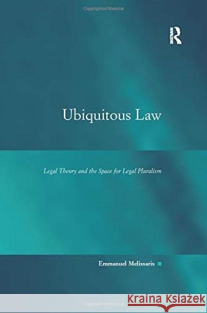 Ubiquitous Law: Legal Theory and the Space for Legal Pluralism Emmanuel Melissaris 9781138277878