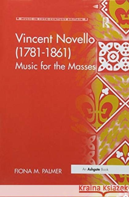 Vincent Novello (1781-1861): Music for the Masses Fiona M. Palmer 9781138277977