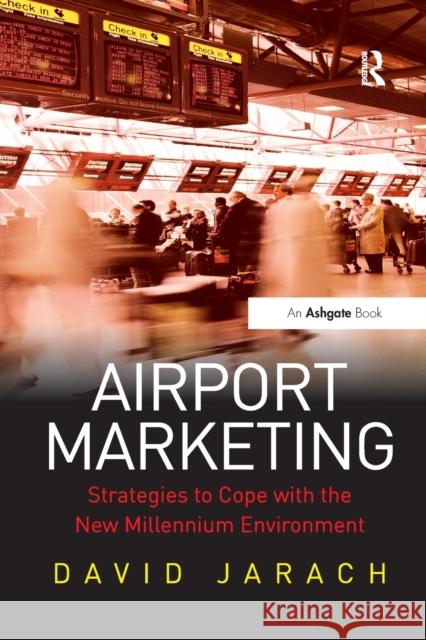 Airport Marketing: Strategies to Cope with the New Millennium Environment David Jarach 9781138278059 Routledge