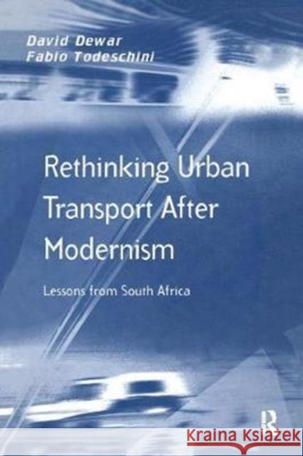 Rethinking Urban Transport After Modernism: Lessons from South Africa David Dewar Fabio Todeschini 9781138278073 Routledge