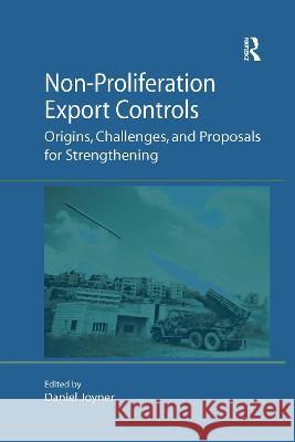 Non-Proliferation Export Controls: Origins, Challenges, and Proposals for Strengthening Daniel Joyner 9781138278158