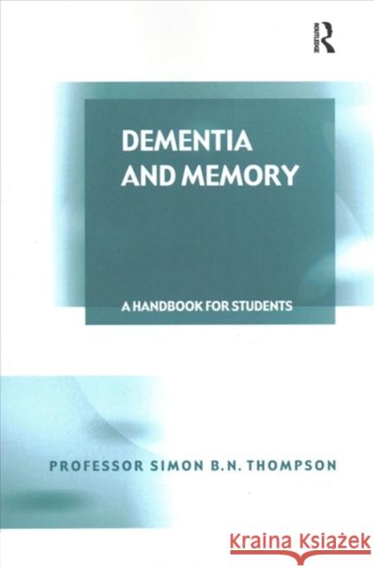 Dementia and Memory: A Handbook for Students and Professionals Simon B. N. Thompson 9781138278202
