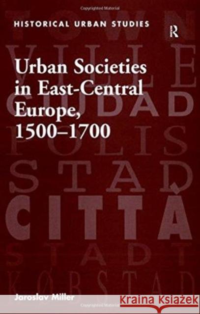 Urban Societies in East-Central Europe, 1500-1700 Jaroslav Miller 9781138278233 Routledge