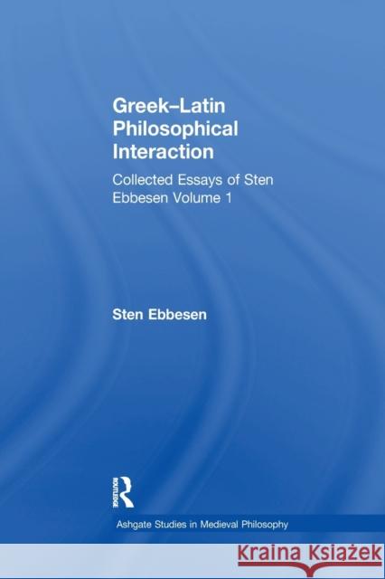 Greek-Latin Philosophical Interaction: Collected Essays of Sten Ebbesen Volume 1 Sten Ebbesen 9781138278271