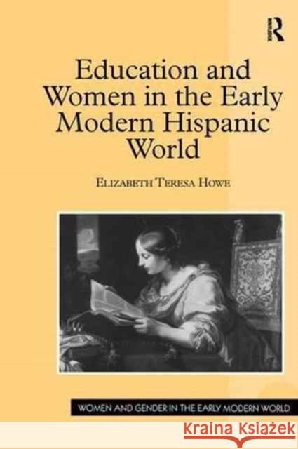 Education and Women in the Early Modern Hispanic World Elizabeth Teresa Howe 9781138278318 Routledge