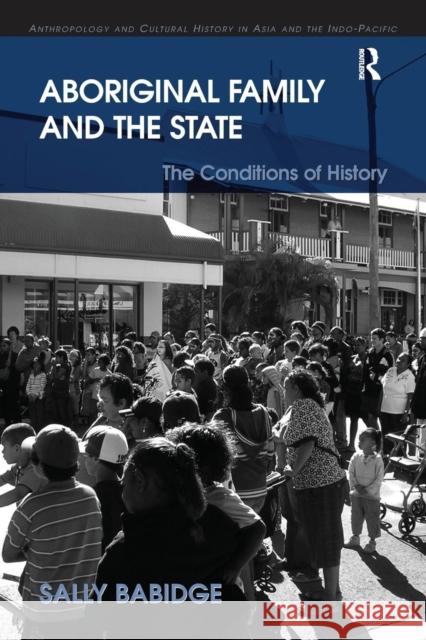 Aboriginal Family and the State: The Conditions of History Sally Babidge 9781138278608 Routledge