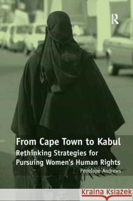 From Cape Town to Kabul: Rethinking Strategies for Pursuing Women's Human Rights Penelope Andrews 9781138278622 Taylor & Francis Ltd