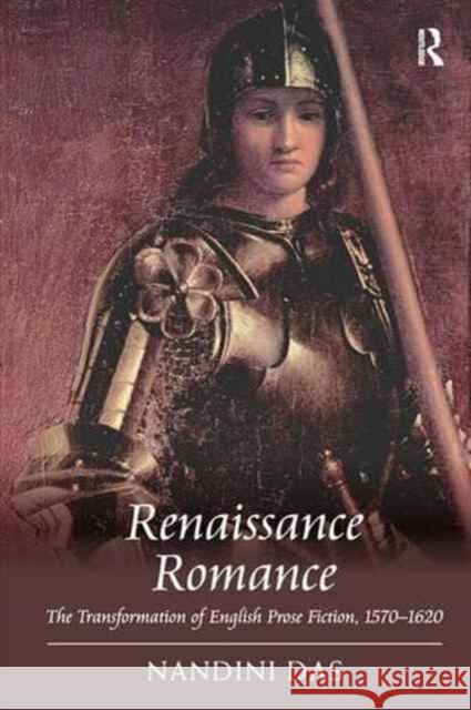 Renaissance Romance: The Transformation of English Prose Fiction, 1570 1620 Nandini Das 9781138278752 Routledge