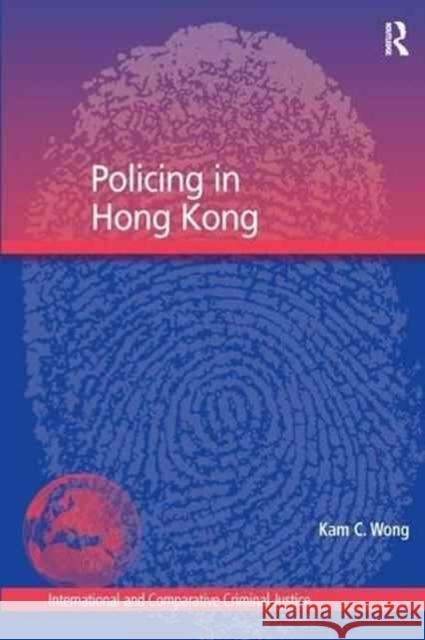 Policing in Hong Kong Kam C. Wong 9781138278769 Routledge