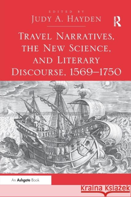Travel Narratives, the New Science, and Literary Discourse, 1569 1750 Judy A. Hayden 9781138278851