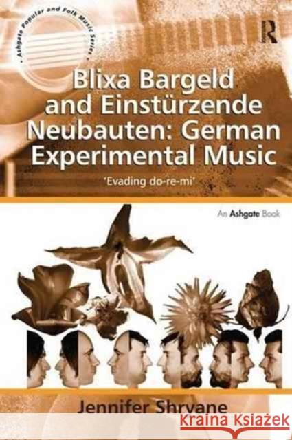 Blixa Bargeld and Einstürzende Neubauten: German Experimental Music: 'Evading Do-Re-Mi' Shryane, Jennifer 9781138278875 