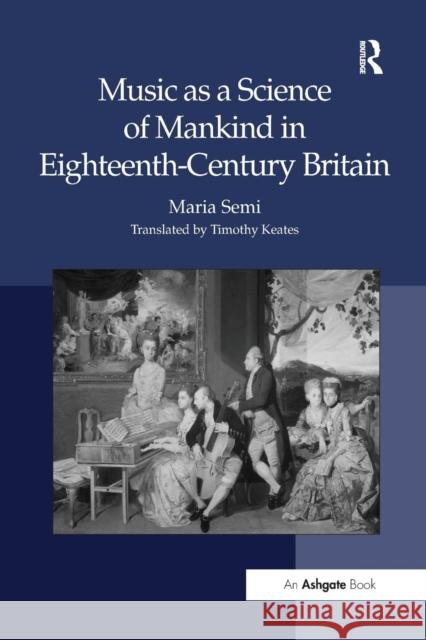 Music as a Science of Mankind in Eighteenth-Century Britain Maria Semi Translated By Timothy Keates 9781138278912 Routledge
